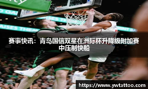 赛事快讯：青岛国信双星在洲际杯升降级附加赛中压制快船